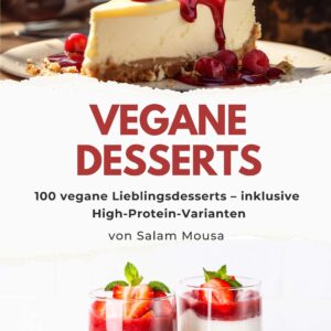 Vegane Desserts – 100 vegane Lieblingsdesserts – inklusive High-Protein-Varianten